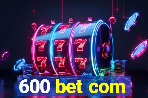 600 bet com